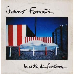 Ivano Fossati ‎– Le Città Di Frontiera CBS ‎– CBS 25430